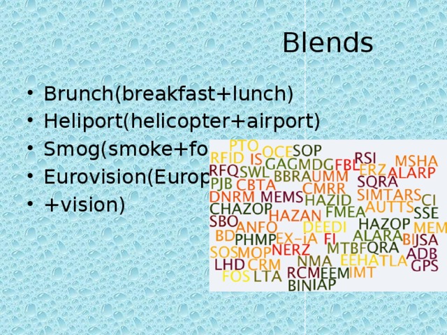  Blends Brunch(breakfast+lunch) Heliport(helicopter+airport) Smog(smoke+fog) Eurovision(European +vision) 