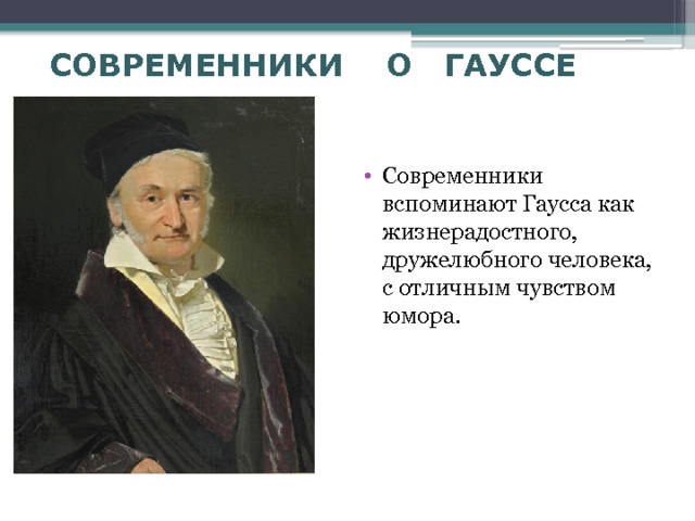 СОВРЕМЕННИКИ О ГАУССЕ Современники вспоминают Гаусса как жизнерадостного,  дружелюбного человека, с отличным чувством юмора. 