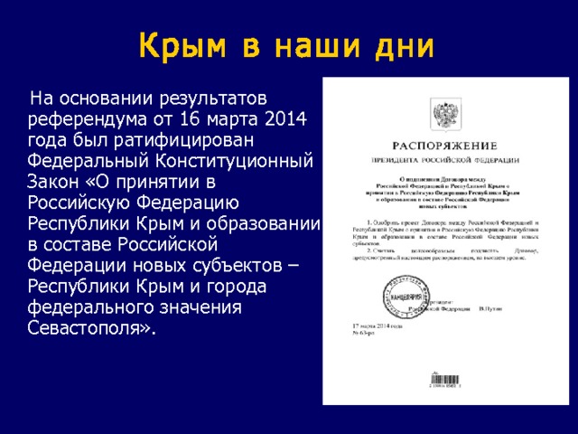 Крым в наши дни  На основании результатов референдума от 16 марта 2014 года был ратифицирован Федеральный Конституционный Закон «О принятии в Российскую Федерацию Республики Крым и образовании в составе Российской Федерации новых субъектов – Республики Крым и города федерального значения Севастополя». 