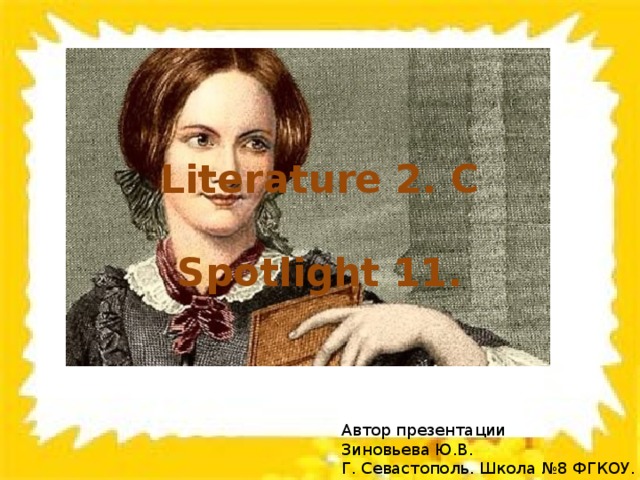  Literature 2. C   Spotlight 11. Автор презентации Зиновьева Ю.В. Г. Севастополь. Школа №8 ФГКОУ. 