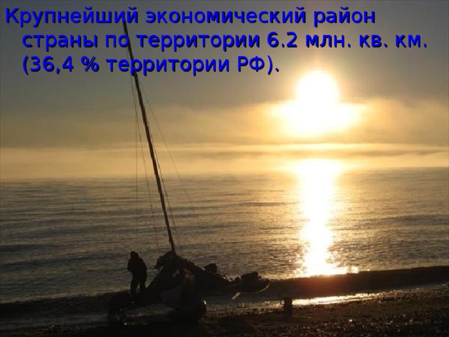 Крупнейший экономический район страны по территории 6.2 млн. кв. км. (36,4 % территории РФ). 