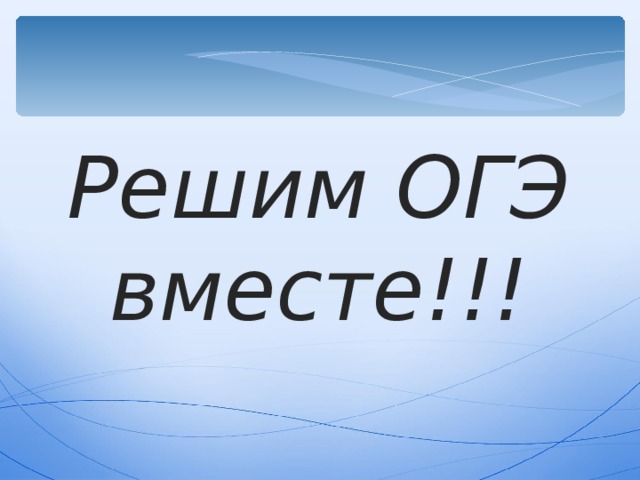 Решим ОГЭ вместе!!! 