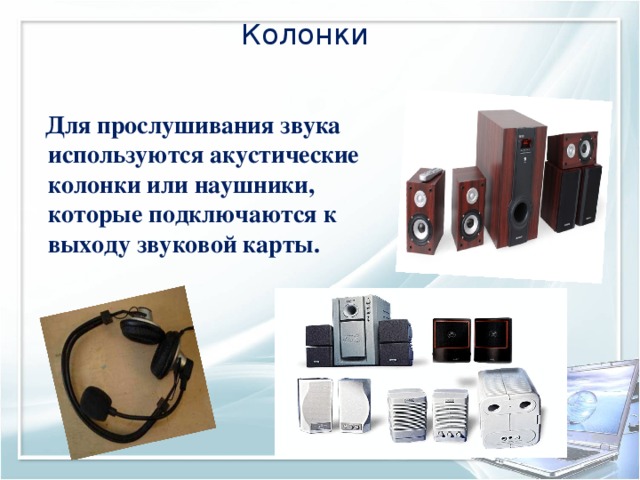 Колонки  Для прослушивания звука используются акустические колонки или наушники, которые подключаются к выходу звуковой карты.  17 