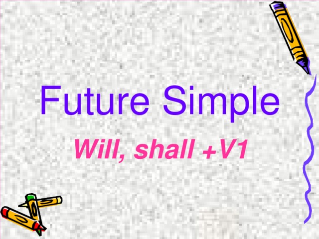 Future Simple Will, shall +V1 