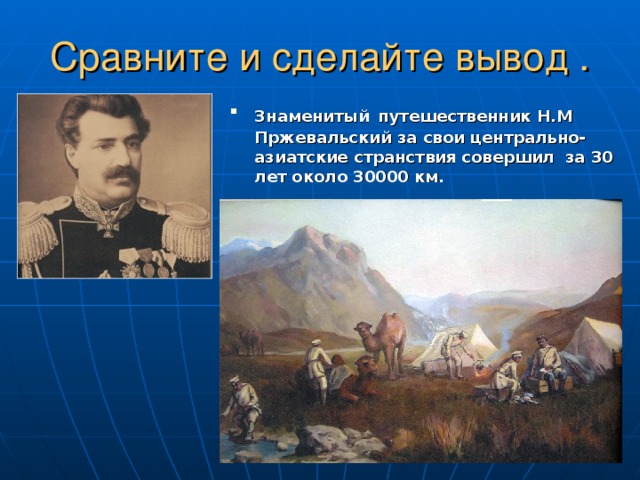 Сравните и сделайте вывод . Знаменитый  путешественник Н.М Пржевальский за свои центрально-азиатские странствия совершил за 30 лет около 30000 км. 