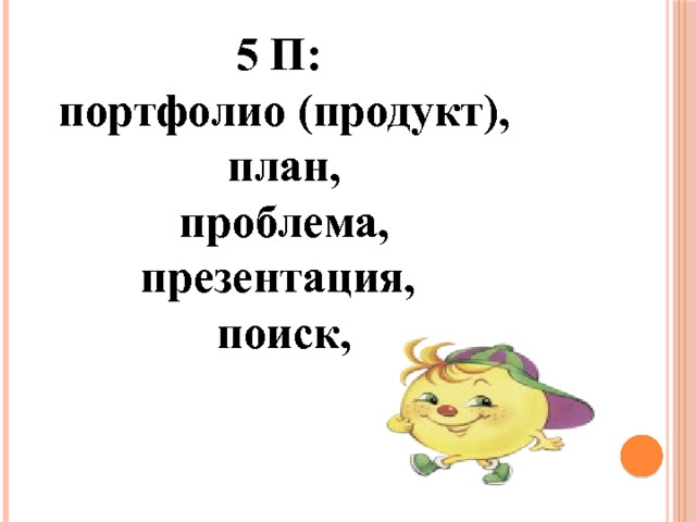 5 П: портфолио (продукт),  план, проблема, презентация, поиск,  