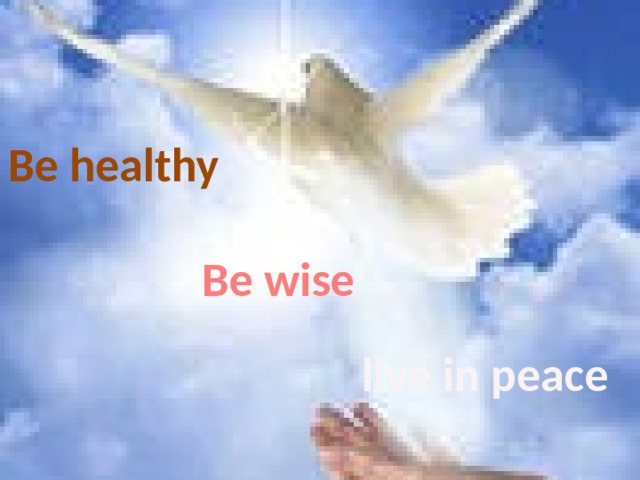 Be healthy Be wise live in peace 