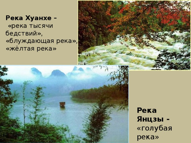 Река Хуанхе –  «река тысячи бедствий», «блуждающая река», «жёлтая река» Река Янцзы - «голубая река» 