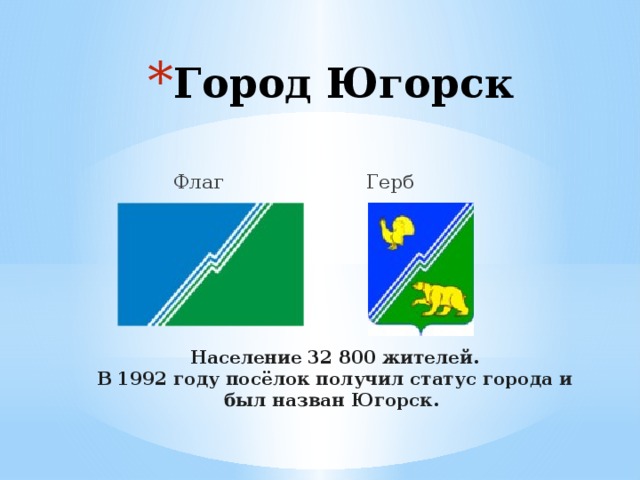 Население 32 800 жителей. В 1992 году посёлок получил статус города и был назван Югорск. Город Югорск  Флаг Герб  