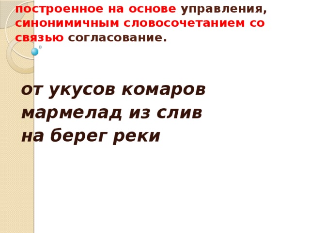  Замените словосочетание, построенное на основе управления, синонимичным словосочетанием со связью согласование.    от укусов комаров мармелад из слив на берег реки   