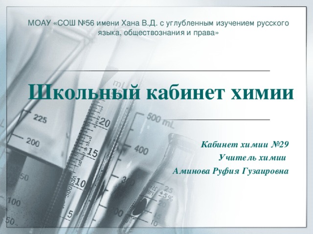 МОАУ «СОШ №56 имени Хана В.Д. с углубленным изучением русского языка, обществознания и права» Школьный кабинет химии Кабинет химии №29 Учитель химии Аминова Руфия Гузаировна 