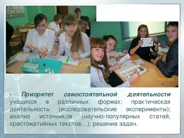 • Приоритет самостоятельной деятельности учащихся в различных формах: практическая деятельность (исследовательские эксперименты); анализ источников (научно-популярных статей, хрестоматийных текстов…); решение задач. 