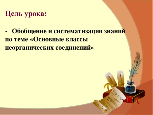 Цель урока:  - Обобщение и систематизация знаний по теме «Основные классы неорганических соединений»