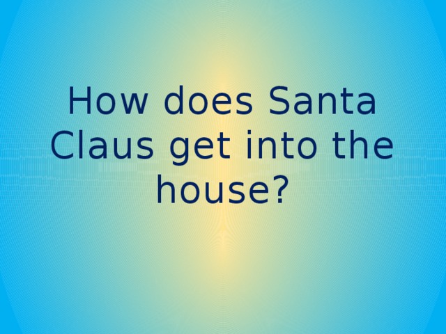 How does Santa Claus get into the house?