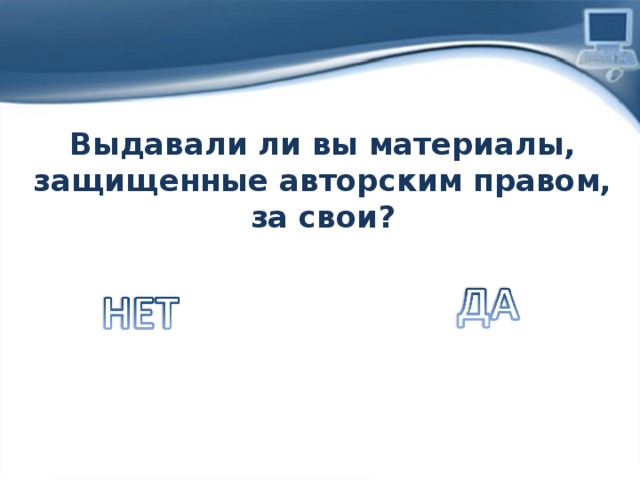 Выдавали ли вы материалы, защищенные авторским правом, за свои? 
