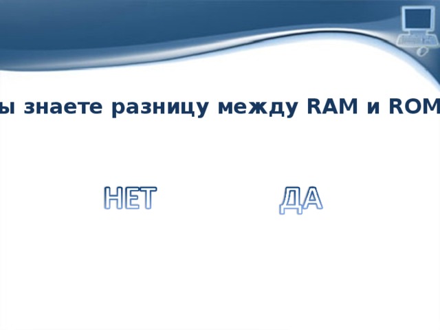 Вы знаете разницу между RAM и ROM? 