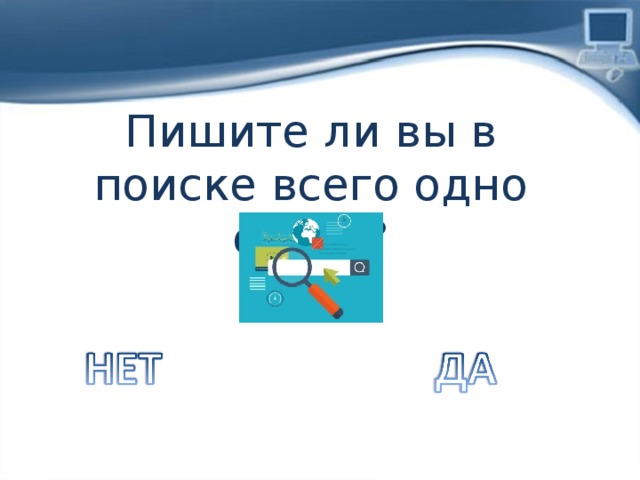 Пишите ли вы в поиске всего одно слово? 