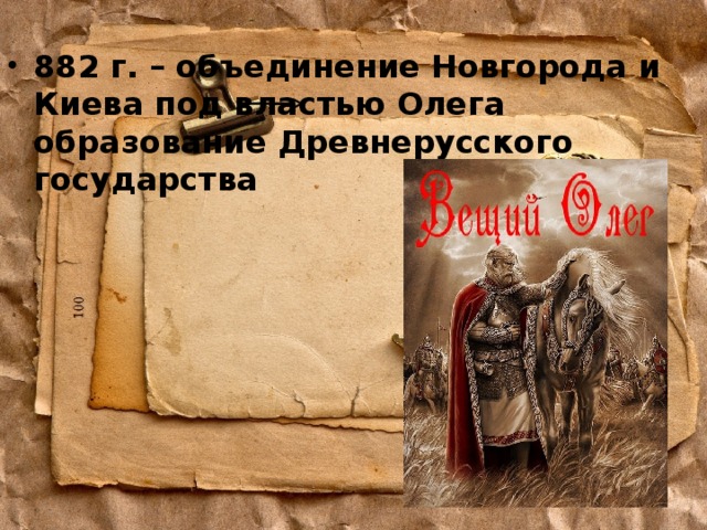 882 г. – объединение Новгорода и Киева под властью Олега образование Древнерусского государства  