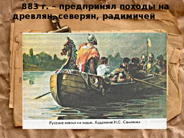   883 г. – предпринял походы на древлян, северян, радимичей 