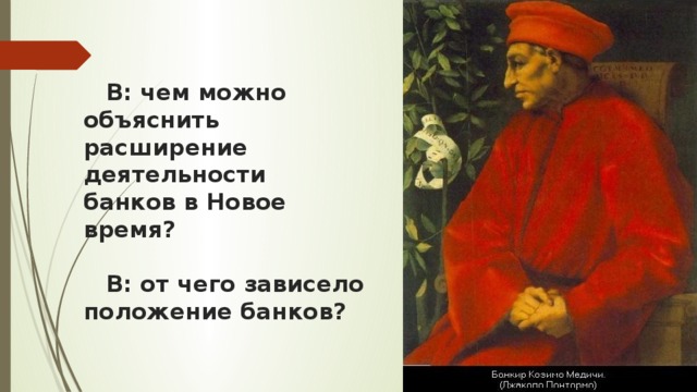 В: чем можно объяснить расширение деятельности банков в Новое время?    В: от чего зависело положение банков? 