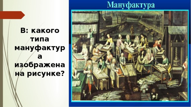 В: какого типа мануфактура изображена на рисунке? 