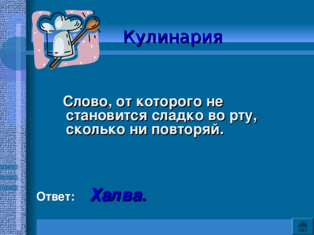Кулинария   Слово, от которого не становится сладко во рту, сколько ни повторяй.    Ответ:  Халва. 
