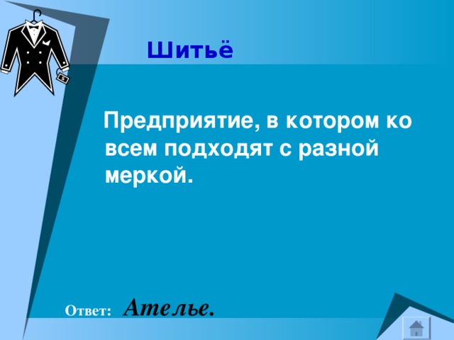  Шитьё   Предприятие, в котором ко всем подходят с разной меркой.    Ответ:  Ателье. 