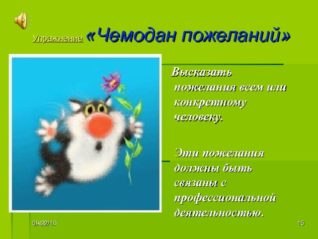Упражнение  «Чемодан пожеланий»  Высказать пожелания всем или конкретному человеку.   Эти пожелания должны быть связаны с профессиональной деятельностью.   Прощание. Упражнение «Чемодан пожеланий».  09/22/16  