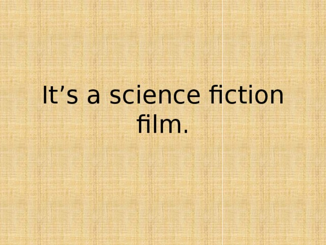 It’s a science fiction film. 