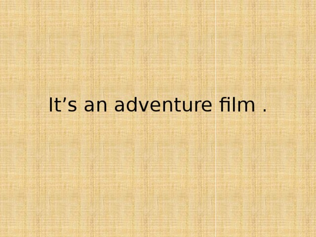 It’s an adventure film . 