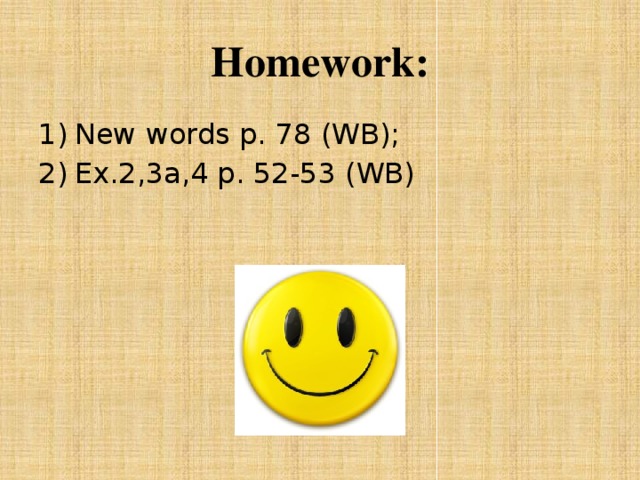 Homework: New words p. 78 (WB); Ex.2,3a,4 p. 52-53 (WB) 