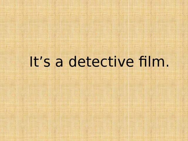  It’s a detective film. 