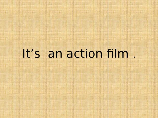 It’s an action film . 