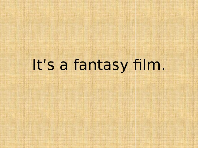 It’s a fantasy film. 