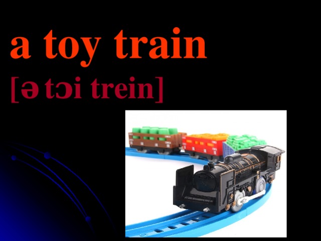 a toy train [ə   t ɔi trein ] 