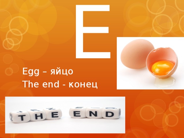 E Egg – яйцо The end - конец 
