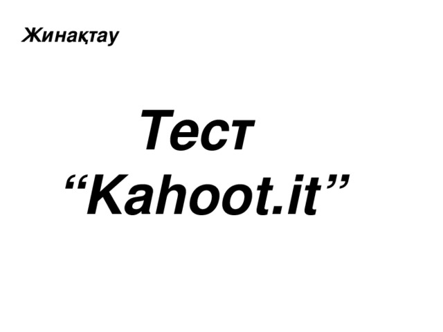 Жинақтау  Тест “ Kahoot.it ” 