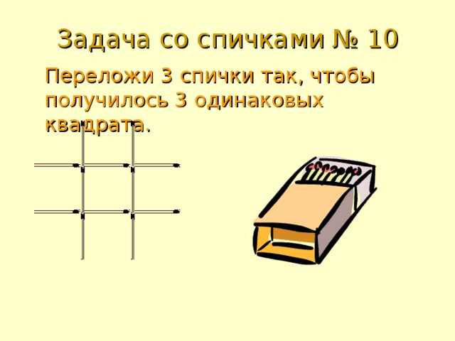 Задача со спичками № 10 Переложи 3 спички так, чтобы получилось 3 одинаковых квадрата. 