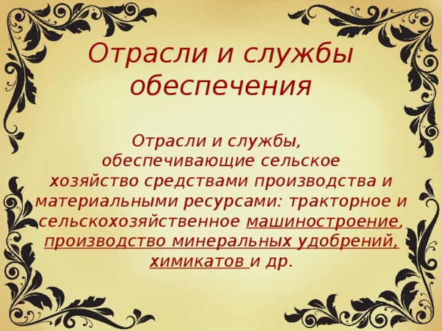 Отрасли и службы обеспечения  Отрасли и службы, обеспечивающие сельское хозяйство средствами производства и материальными ресурсами: тракторное и сельскохозяйственное машиностроение , производство минеральных удобрений, химикатов и др. 