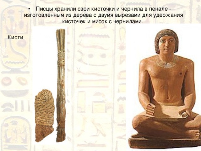 Писцы хранили свои кисточки и чернила в пенале - изготовленным из дерева с двумя вырезами для удержания кисточек и мисок с чернилами.  Кисти 