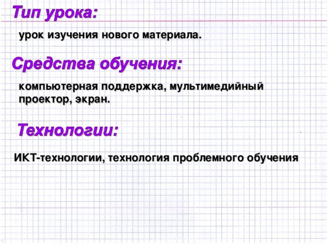 урок изучения нового материала. компьютерная поддержка, мультимедийный проектор, экран. ИКТ-технологии, технология проблемного обучения
