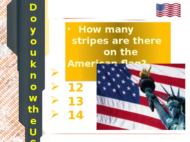 Do you know the USA?  How many stripes are there  on the American flag?    11  12  13  14 