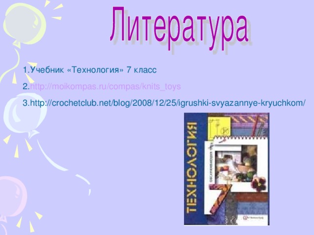 Учебник «Технология» 7 класс  http://moikompas.ru/compas/knits_toys  http://crochetclub.net/blog/2008/12/25/igrushki-svyazannye-kryuchkom/