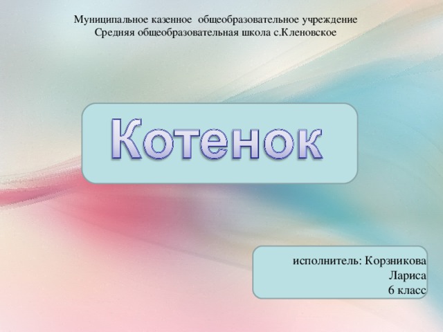 Муниципальное казенное общеобразовательное учреждение Средняя общеобразовательная школа с.Кленовское исполнитель: Корзникова Лариса  6 класс