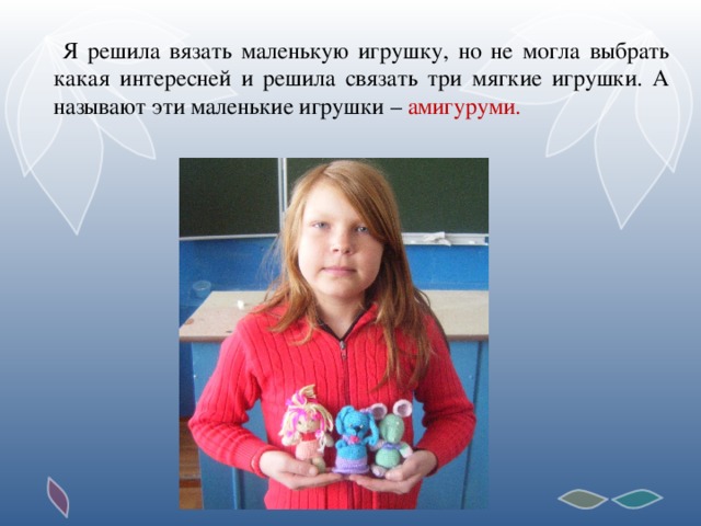Я решила вязать маленькую игрушку, но не могла выбрать какая интересней и решила связать три мягкие игрушки. А называют эти маленькие игрушки – амигуруми.