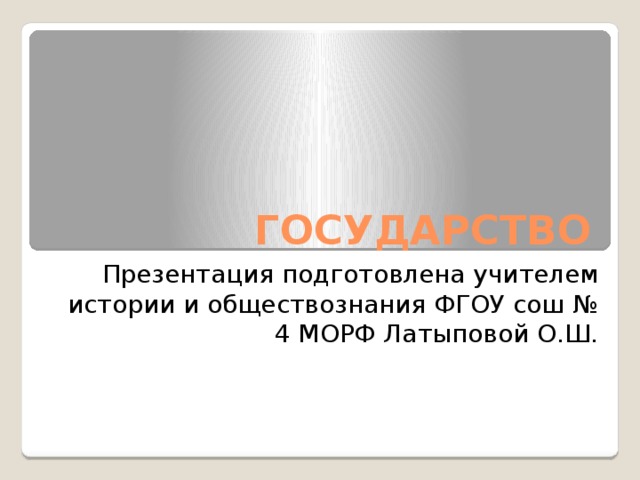 ГОСУДАРСТВО Презентация подготовлена учителем истории и обществознания ФГОУ сош № 4 МОРФ Латыповой О.Ш. 