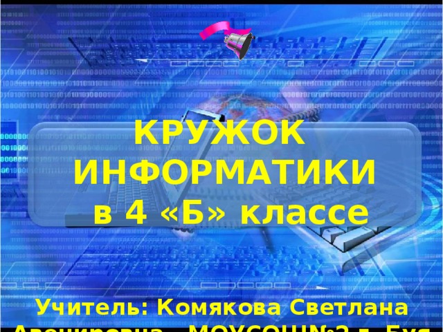 КРУЖОК ИНФОРМАТИКИ  в 4 «Б» классе Учитель: Комякова Светлана Авенировна, МОУСОШ№2 г. Буя Костромской области
