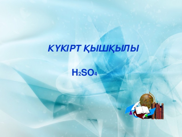 К ҮКІРТ ҚЫШҚЫЛЫ Н 2 SO 4 